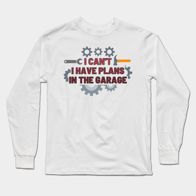 I can't I have plans in the garage Long Sleeve T-Shirt by Josh Diaz Villegas